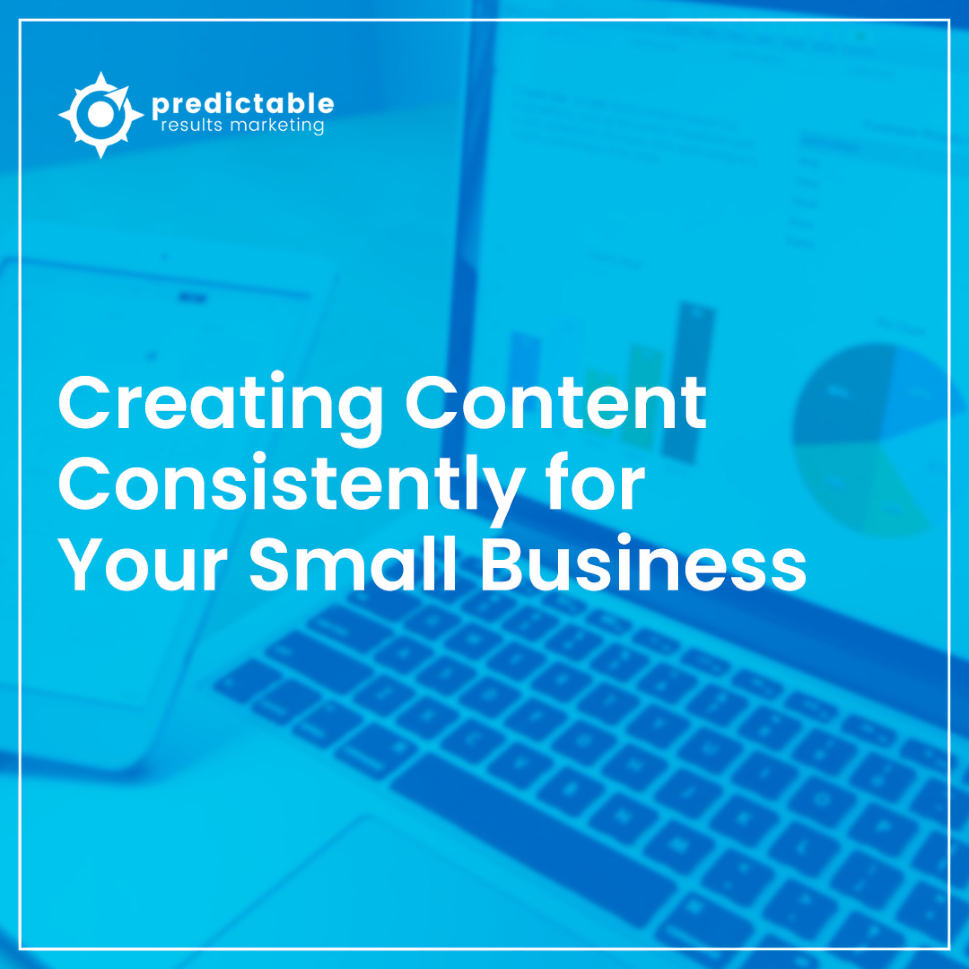 Creating Content Consistently for Your Small Business